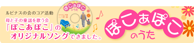 『ぽこあぽこのうた』　ルピナスの会のコア活動　母と子の童謡を歌う会『ぽこあぽこ』のオリジナルソングができました。